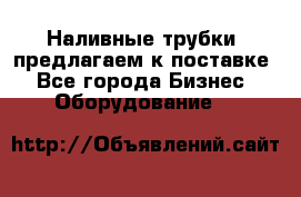 Наливные трубки, предлагаем к поставке - Все города Бизнес » Оборудование   